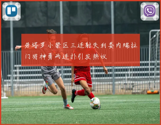劳塔罗小禁区三连射失利委内瑞拉门将神勇两连扑引发热议