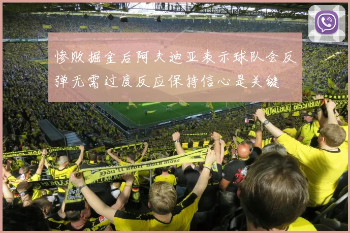 惨败掘金后阿夫迪亚表示球队会反弹无需过度反应保持信心是关键