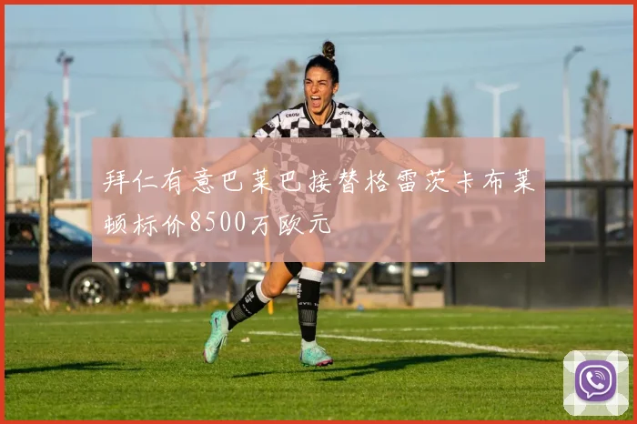 拜仁有意巴莱巴接替格雷茨卡布莱顿标价8500万欧元